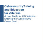 Cybersecurity Training and Education for Veterans- A user guide for those who formerly served in the U.S. Armed Forces